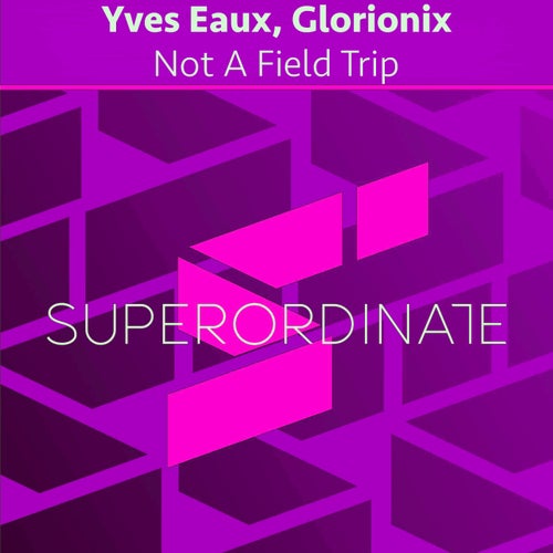 Yves Eaux, Glorionix – Not A Field Trip (Original Mix)